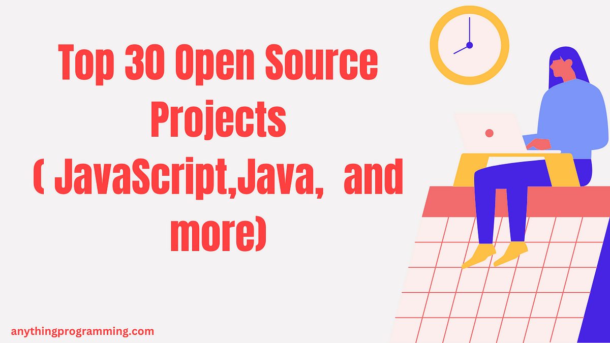 Top 30 Open Source Projects( JavaScript ,Java, and more) | by Elliot ...