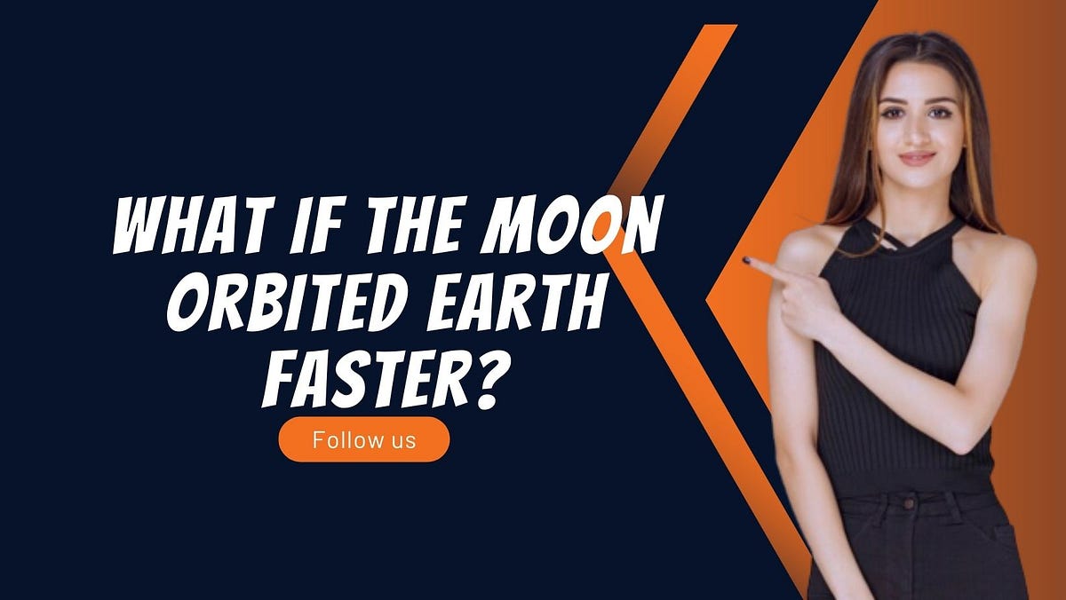 What If the Moon Orbited Earth Faster? by Cutie Blog Medium