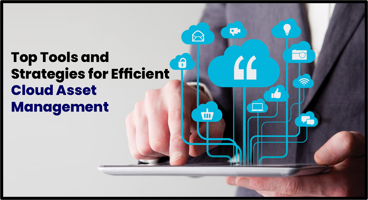 Top Tools and Strategies for Efficient Cloud Asset Management by Akim