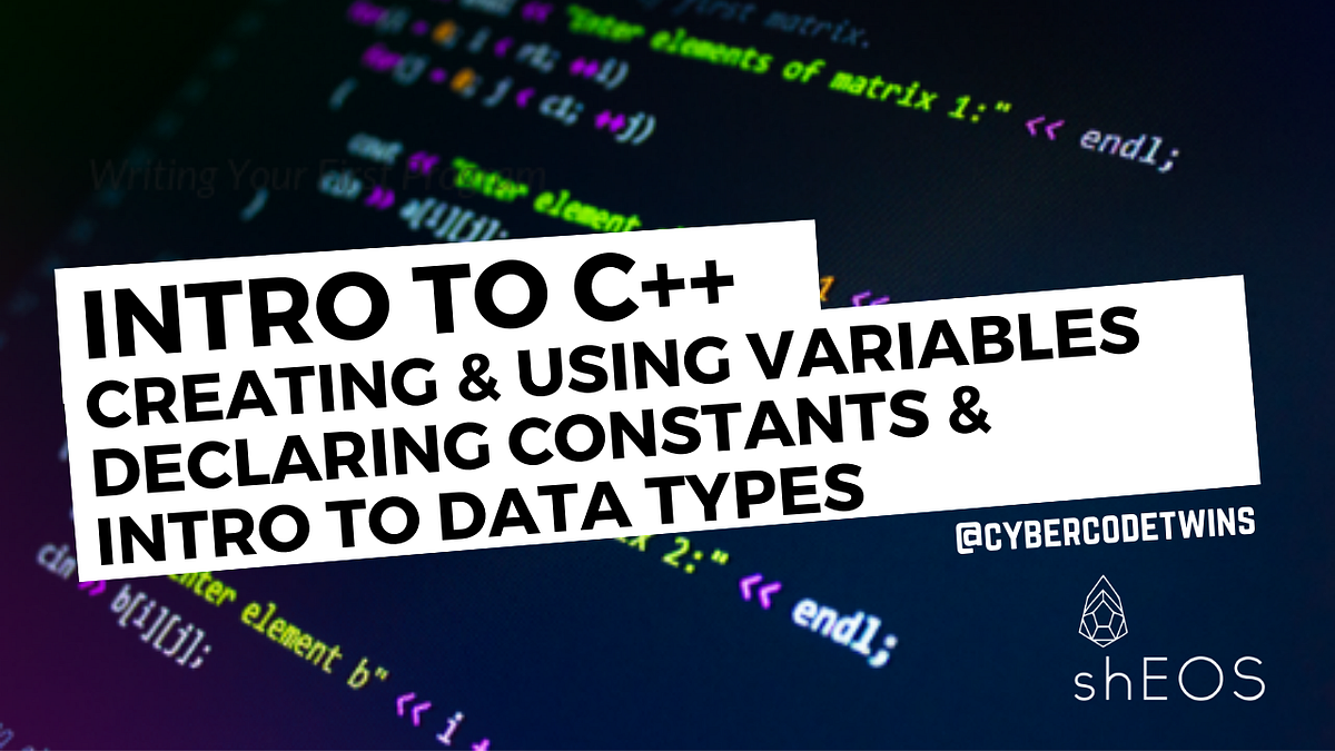 Intro to C++ : Variables, Constants, & Data Types | by CyberCode Twins ...