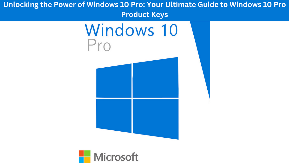 Unlocking The Power Of Windows 10 Pro Your Ultimate Guide To Windows 10 Pro Product Keys By 7033