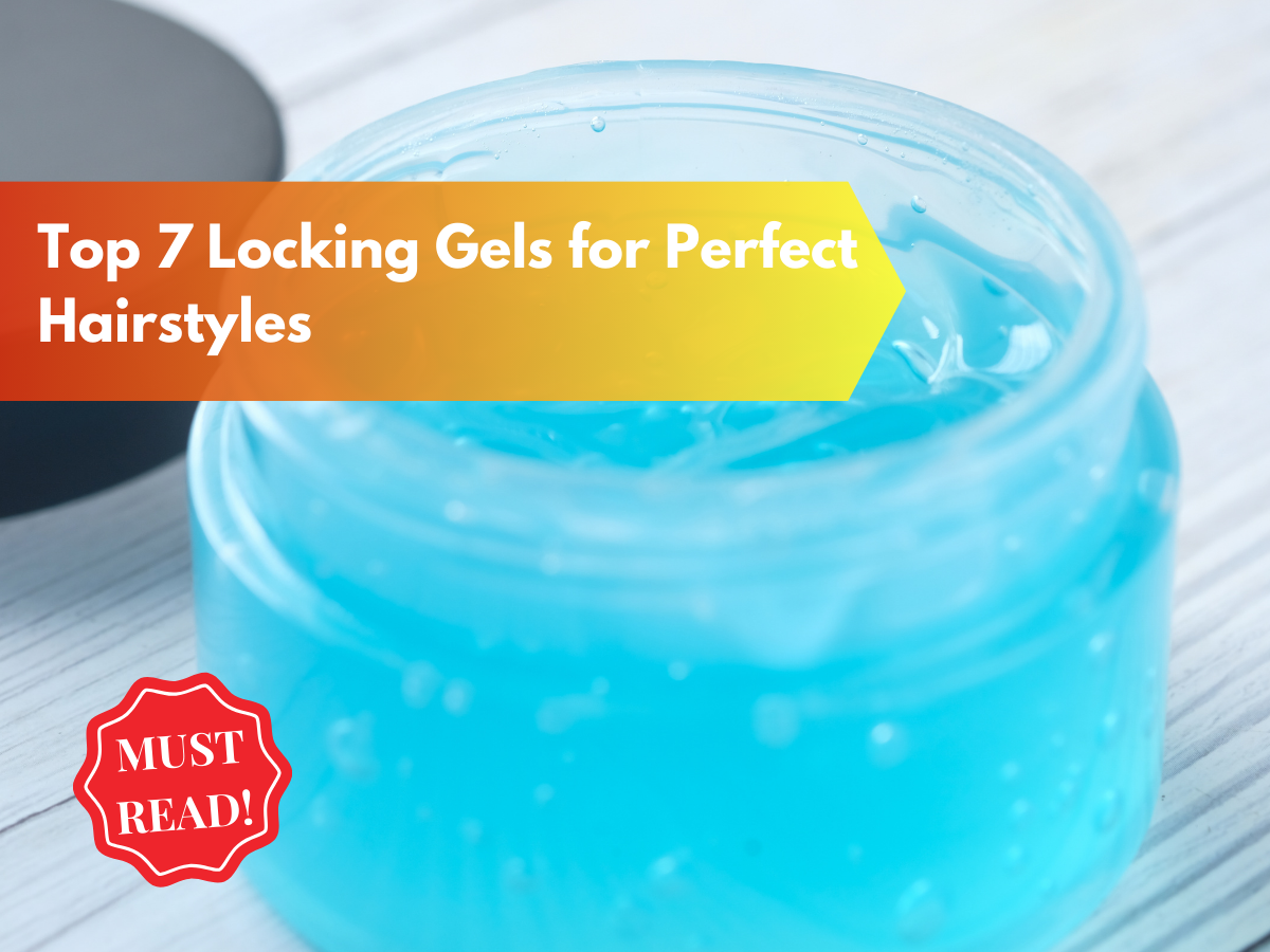 7 Best Locking Gels for Perfect Hairstyles Medium