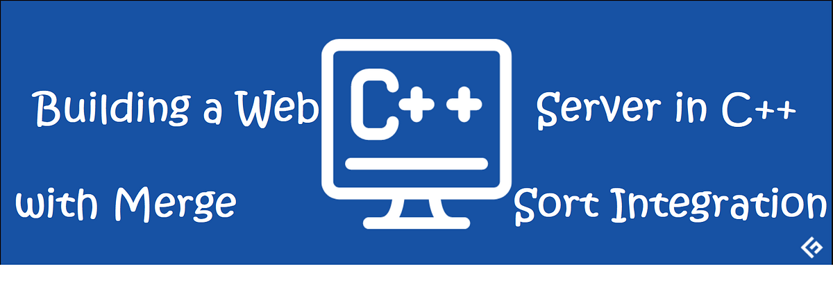 Building a Web Server in C++ with Merge Sort Integration | by Rashmi ...