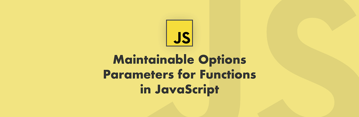 Maintainable Options Parameters for Functions in JavaScript | by dave ...