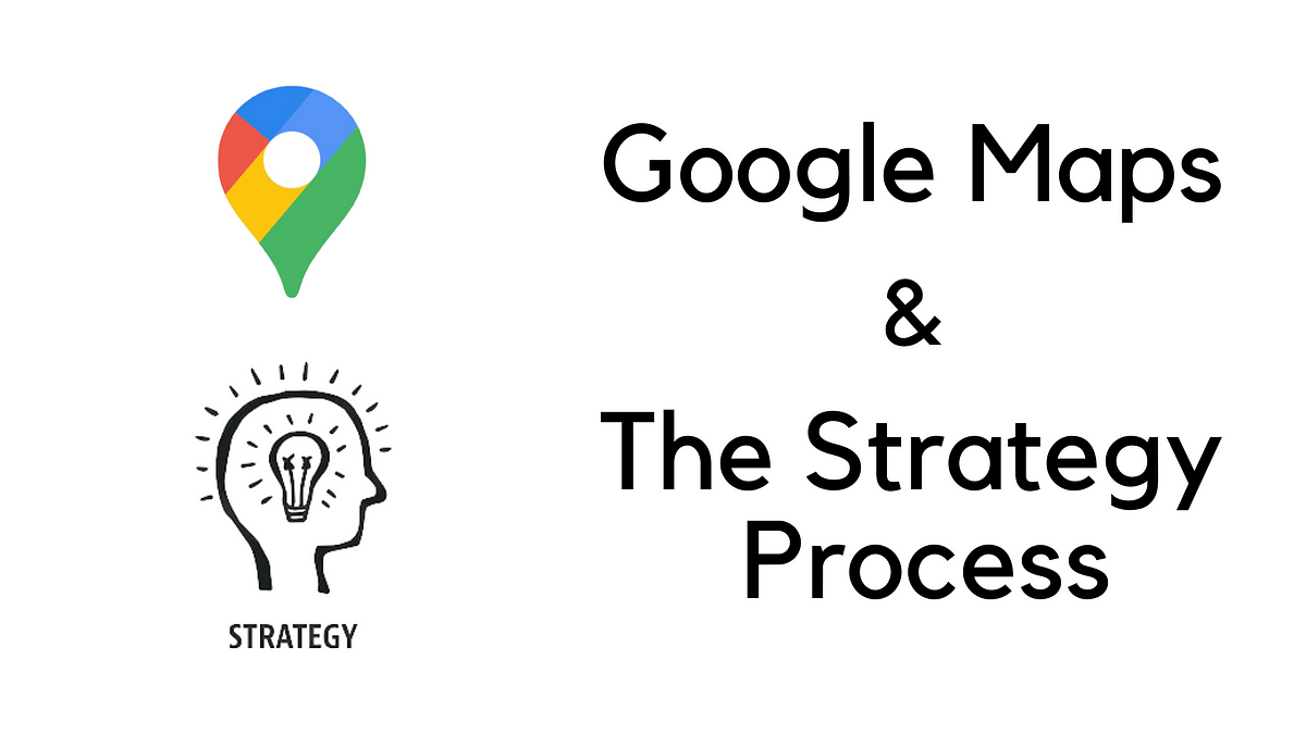 Demystifying Strategy Process with help of Google Maps  by Akhilesh Gupta  Medium