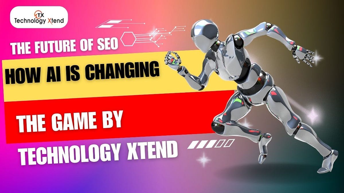 Technology Xtend. The Future Of SEO How AI Is Changing… by