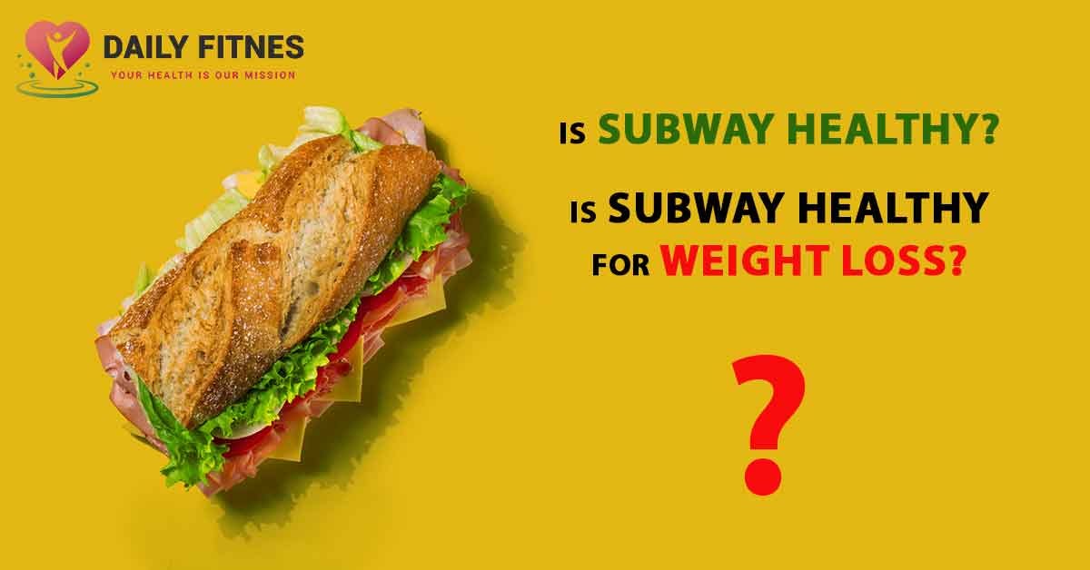 IS SUBWAY HEALTHY Is Subway Healthy For Weight Loss By Daily Fitnes is-subway-healthy-is-subway-healthy-for-weight-loss-by-daily-fitnes