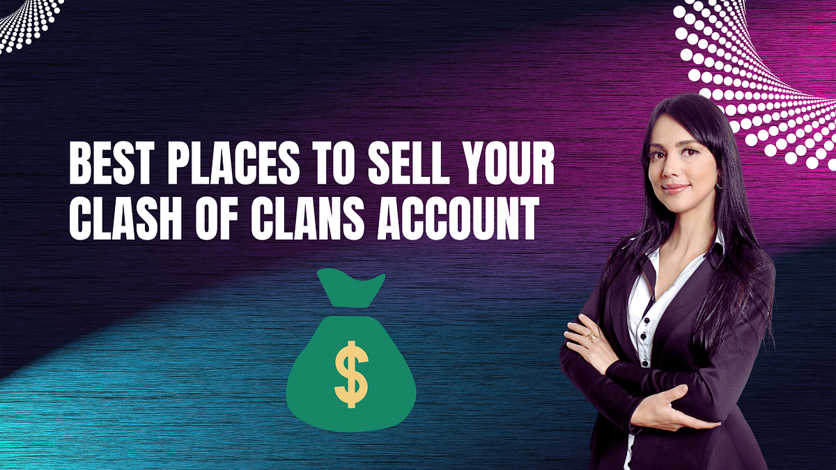 Best Places to Sell Your Clash of Clans Account by Taylor Leo Apr, 2024 Medium