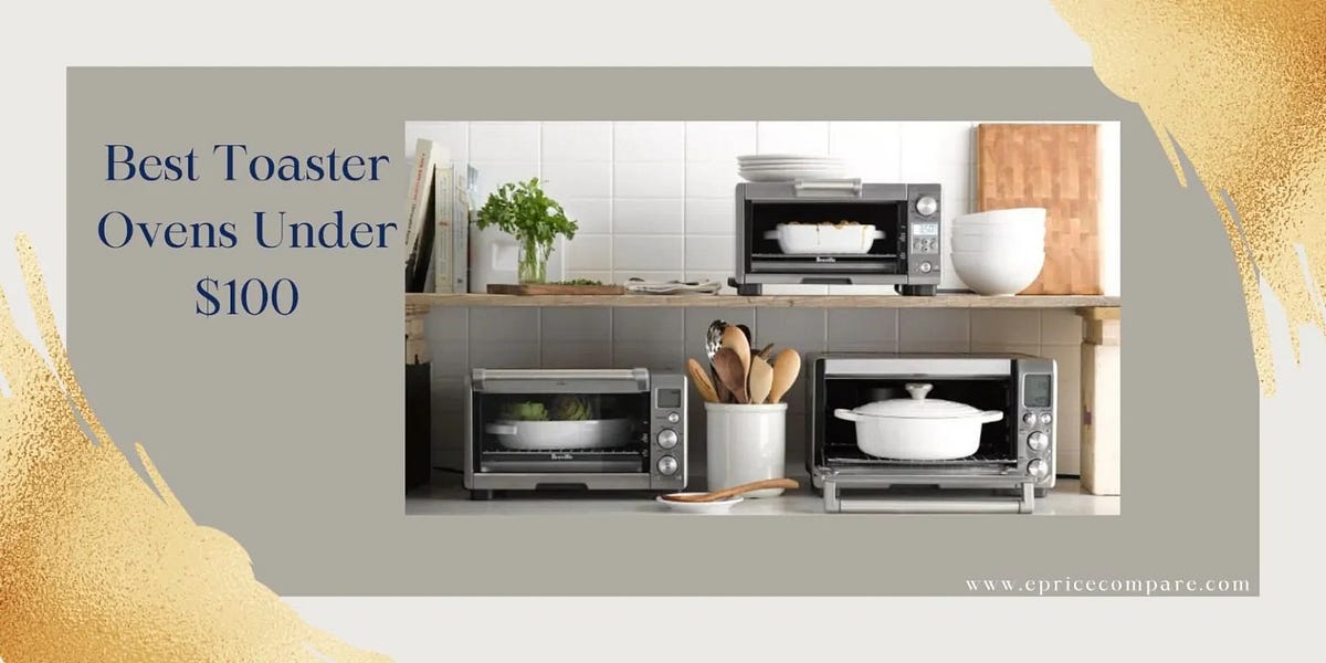 Unbelievable Deals Discover the Best Toaster Ovens Under 100 — Your