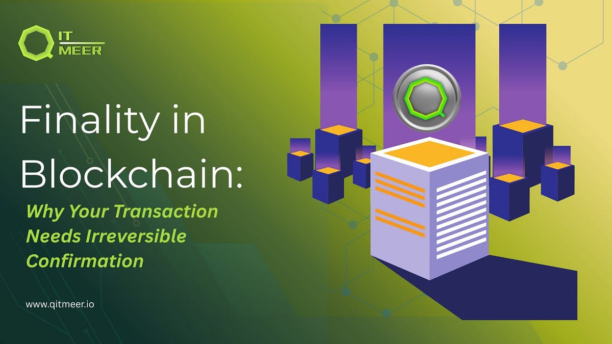 Finality in Blockchain: Why Your Transaction Needs Irreversible Confirmation  | by Qitmeer Network | Medium