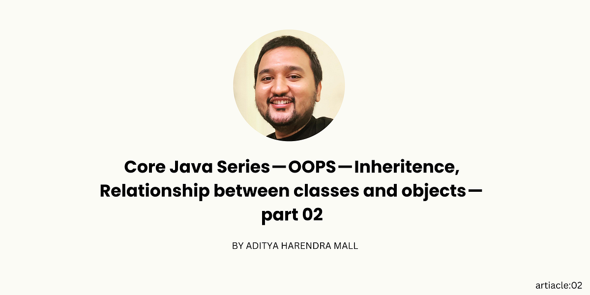 Core Java Series — OOPS — Inheritance, Relationship between classes and ...