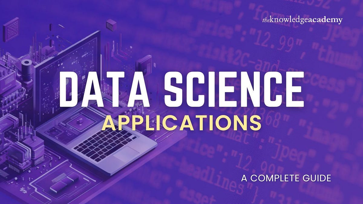 Data Science Applications: A Complete Guide | by The Knowledge Academy ...