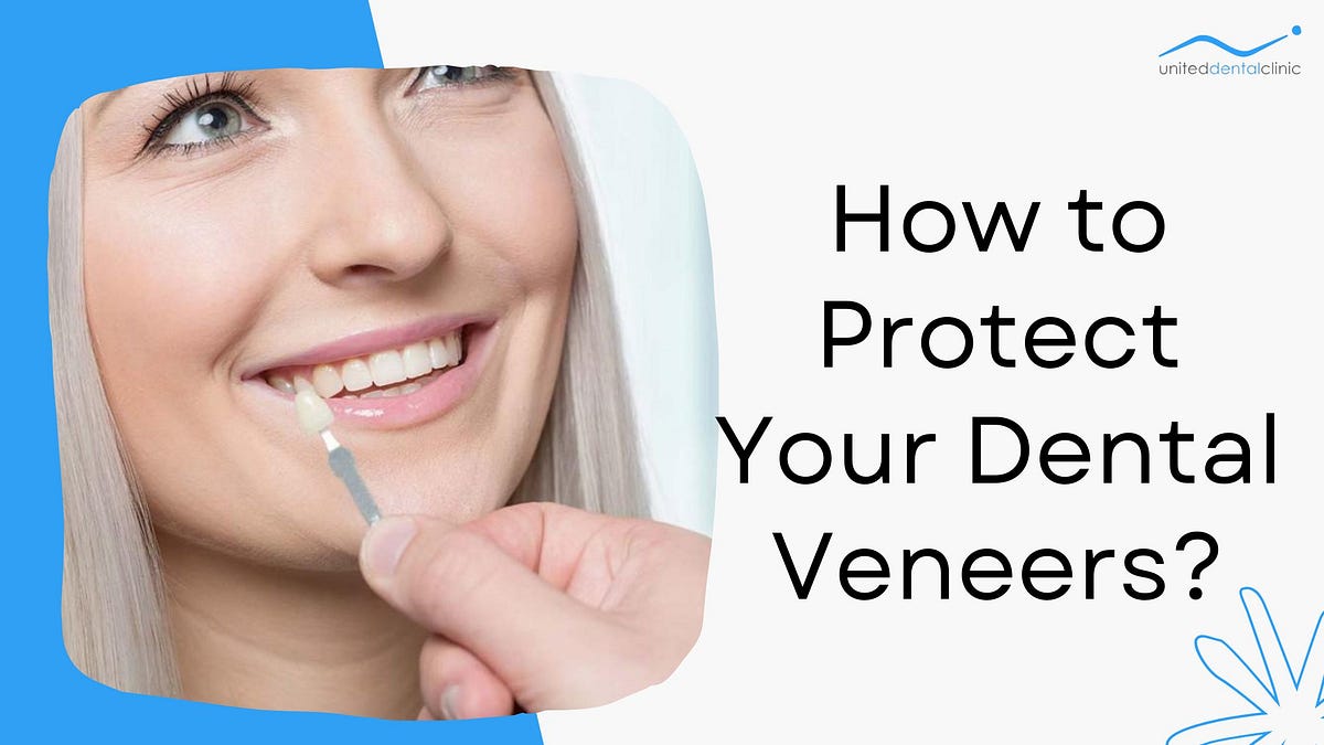 How to Protect Your Dental Veneers? by United Dental Clinic Medium