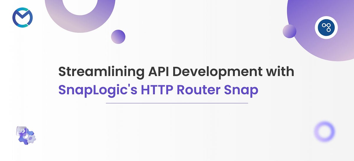 ft Streamlining API Development with SnapLogic’s HTTP Router Snap | by ...