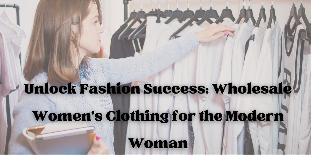 Unlock Fashion Success: Wholesale Women’s Clothing for the Modern Woman  by Magia USA  Nov 