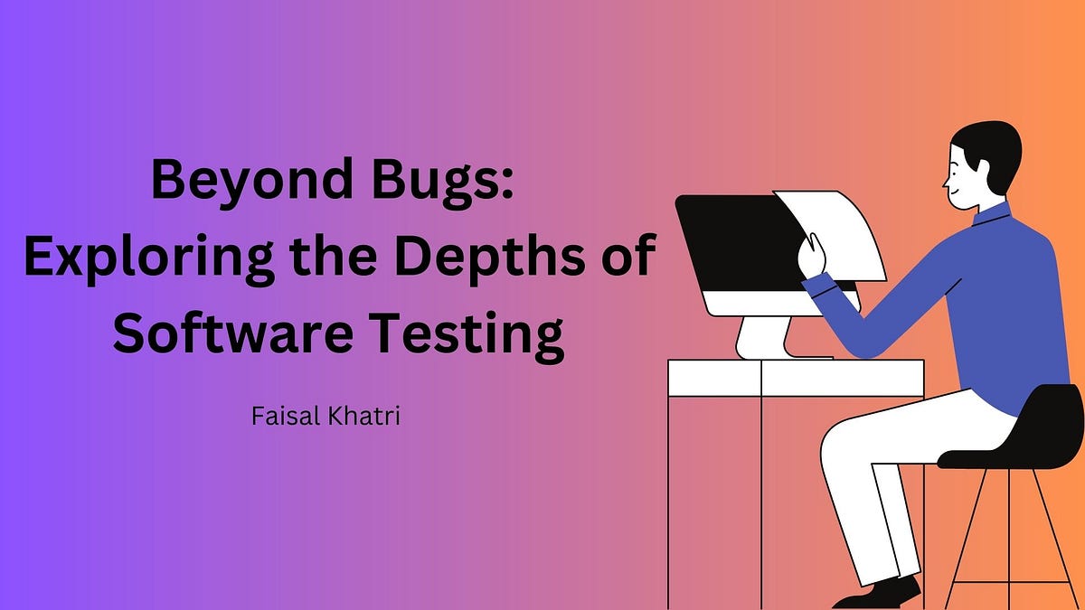 Beyond Bugs: Exploring The Depths Of Software Testing | By Mohammad ...