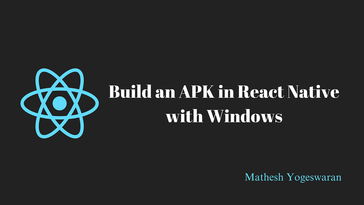 Build an APK in React Native with Windows | by Matheshyogeswaran ...
