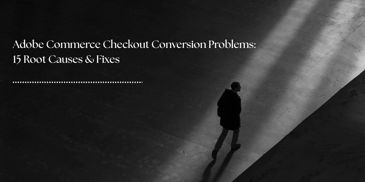 Adobe Commerce Checkout Conversion Problems: 15 Root Causes & Fixes