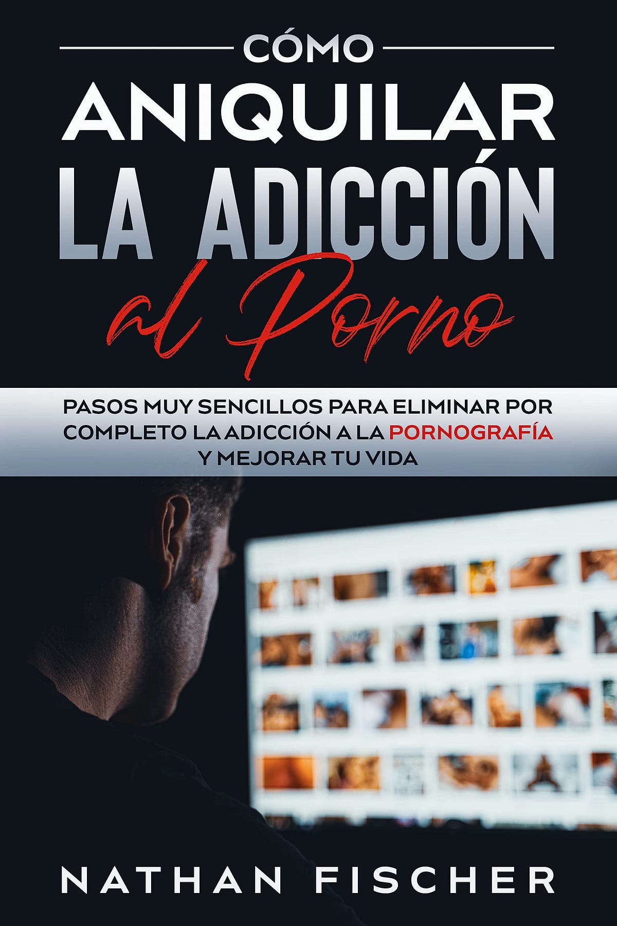 [EBOOK]-Cómo Aniquilar la Adicción al Porno: Pasos muy Sencillos para