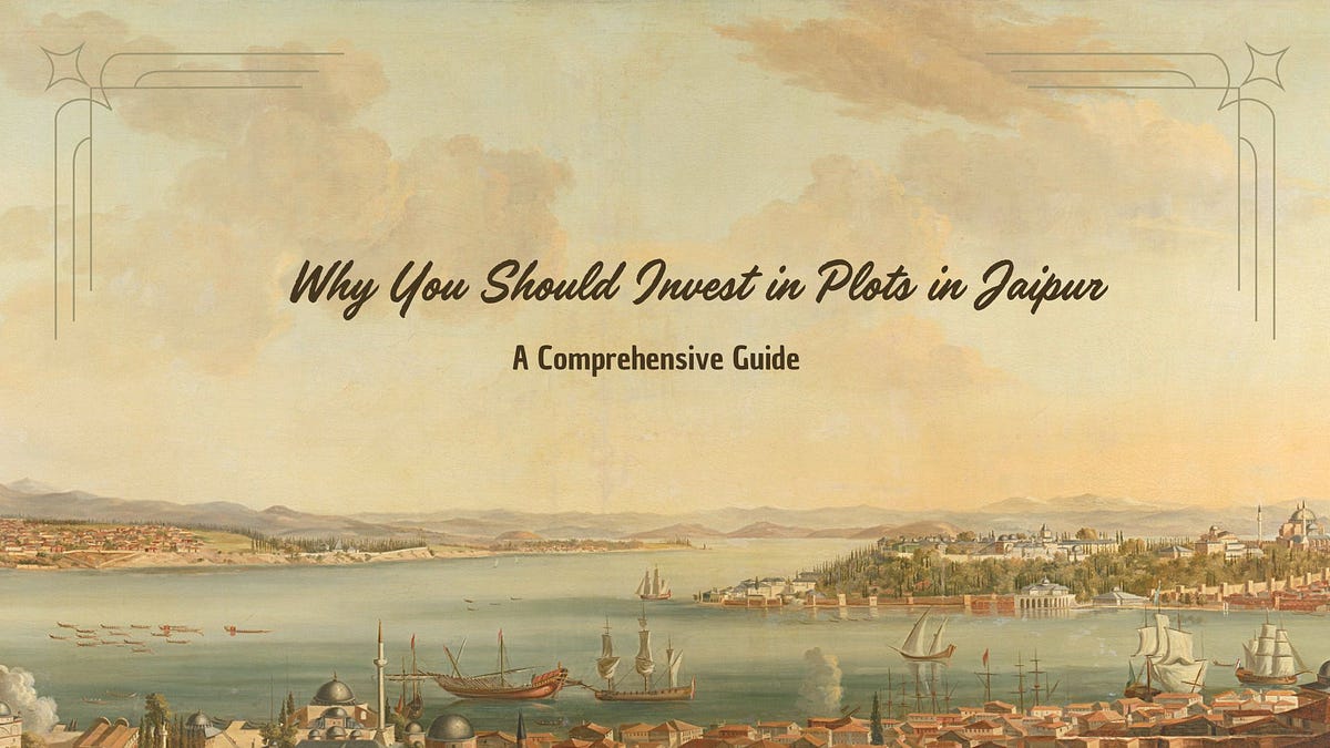 Why You Should Invest in Plots in Jaipur A Comprehensive Guide by