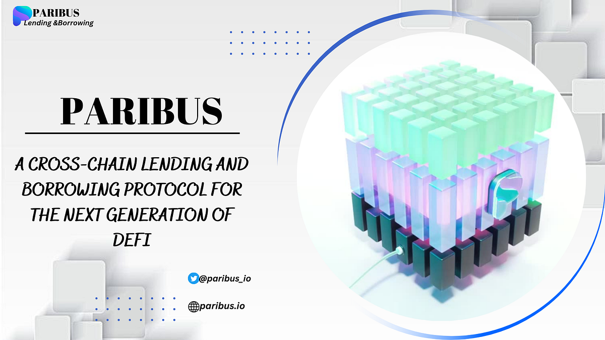 PARIBUS A CrossChain Lending and Borrowing Protocol for the Next Generation of Decentralized