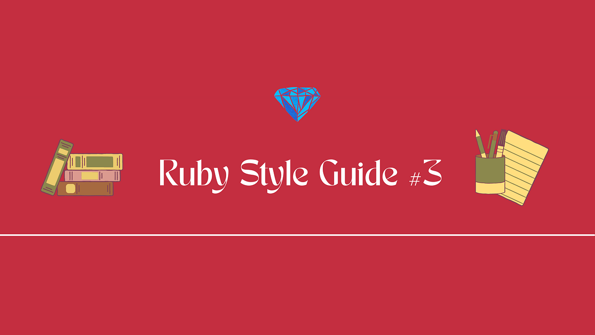Mastering Ruby: A Comprehensive Style Guide and Best Practices #3 | by ...