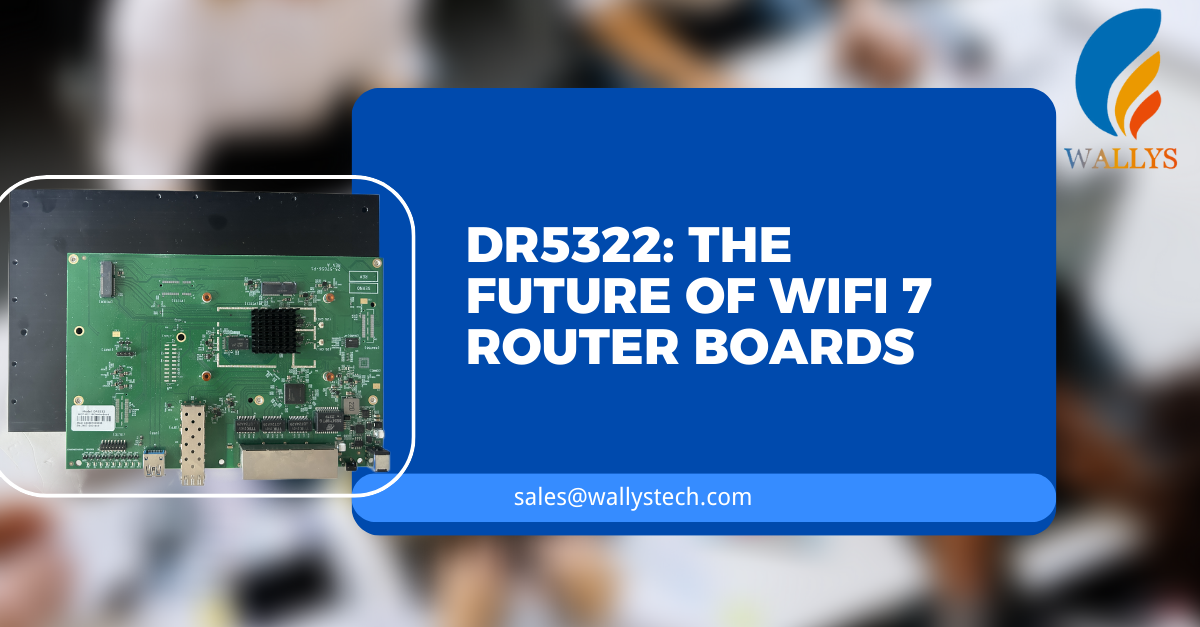 Introducing WallysTech IPQ5322-DR5322: The Future of WiFi 7 Router Boards