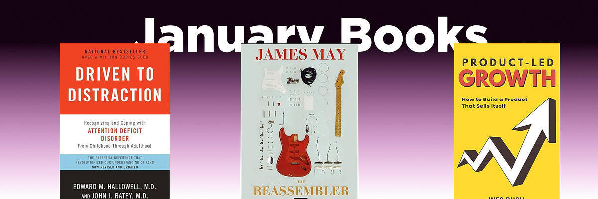 January Books: Driven to Distraction, The Reassembler and Product-Led ...