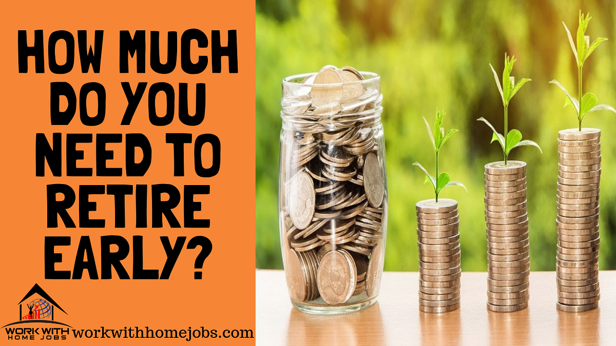 HOW MUCH DO YOU NEED TO RETIRE EARLY? HOW DO YOU RAISE THE MONEY? by