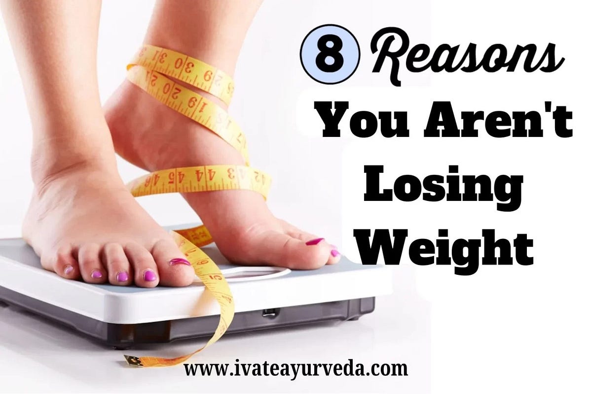 8 Reasons You Arent Losing Weight Ivate Ayurveda By Nikhal Gupta