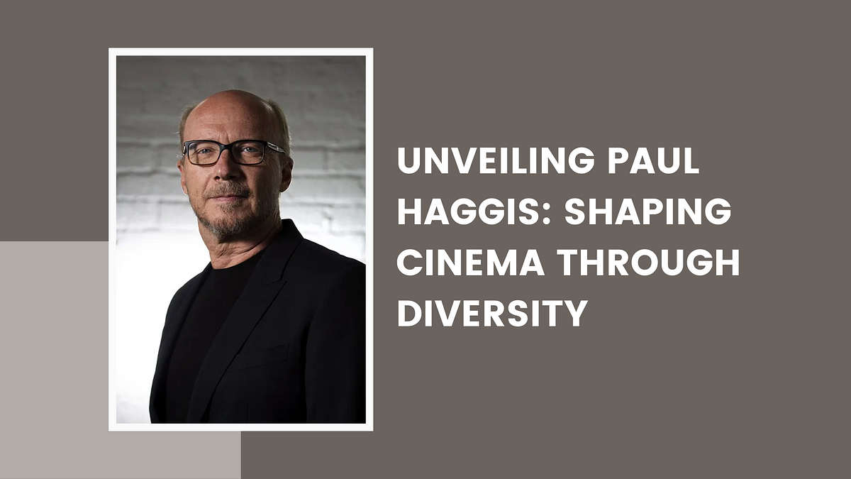 Unveiling Paul Haggis: Shaping Cinema Through Diversity | by ...