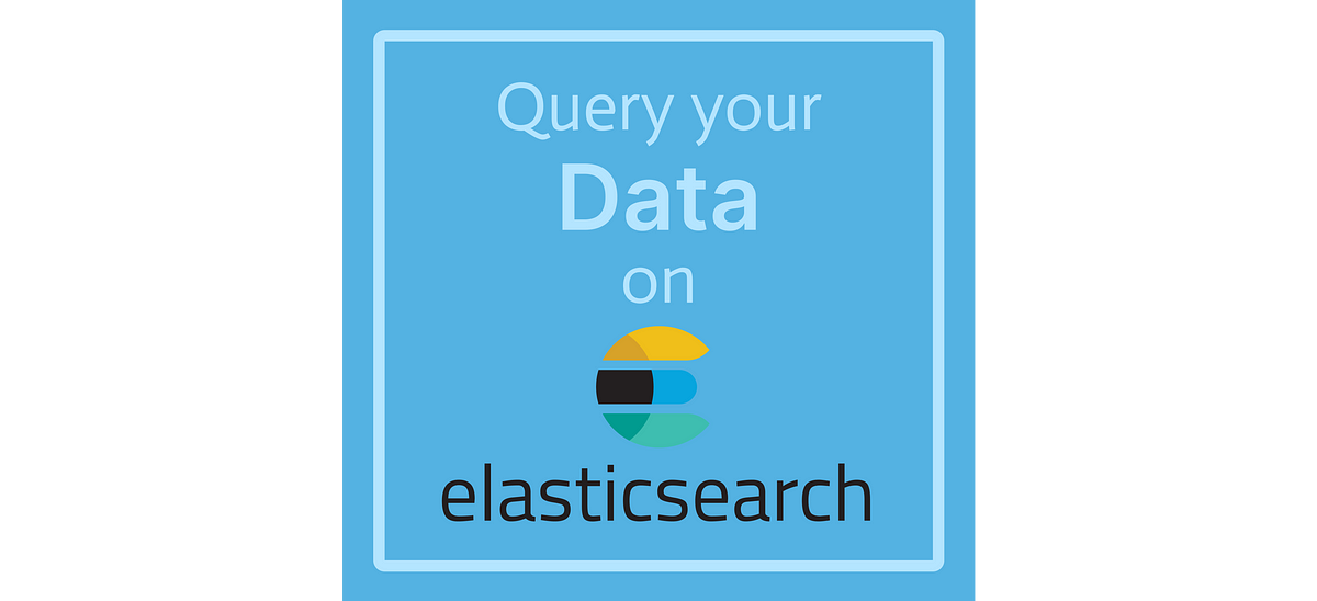 How to Query Data on Elasticsearch — From Zero to Hero! | by Andrea  Valenzuela | ForCodeSake | Medium