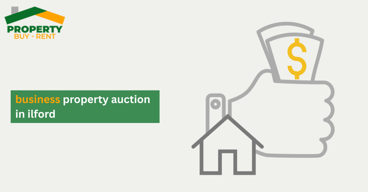 Business Property Auction in Ilford: A Smart Way to Invest with Property Buy Rent UK