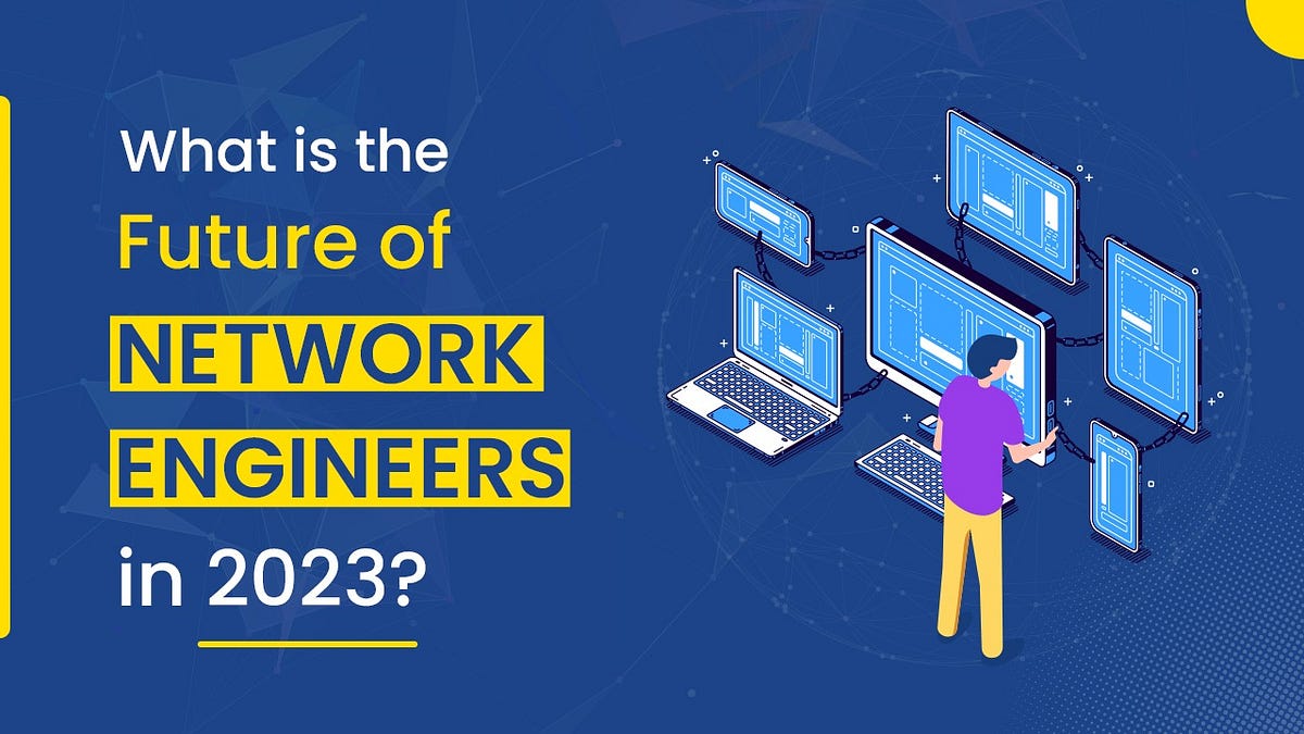 What is The Future of Network Engineers in 2023? by Medium