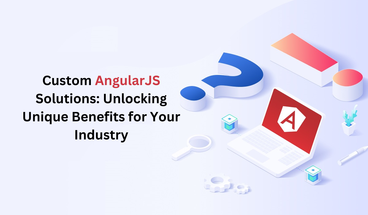 Custom AngularJS Solutions: Unlocking Unique Benefits for Your Industry ...