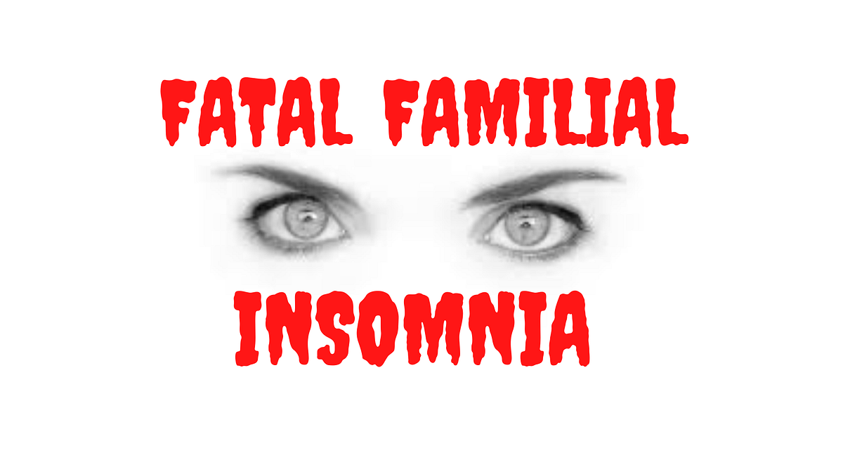 FATAL FAMILIAL INSOMNIA THE SICKNESS THAT KILLS BY STEALING FROM YOU
