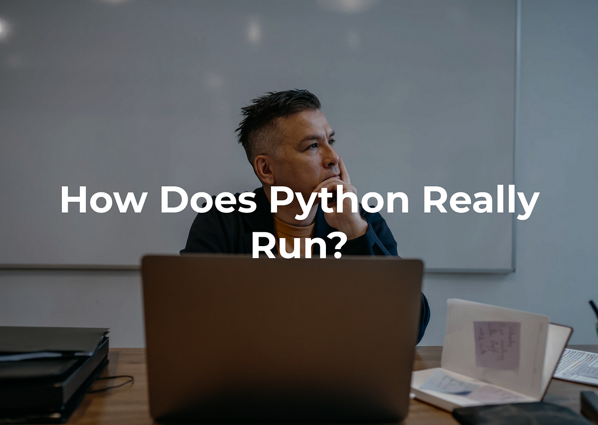 How Does Python 🐍 Code Actually Run ️ ? | by Aditya Dey | Medium
