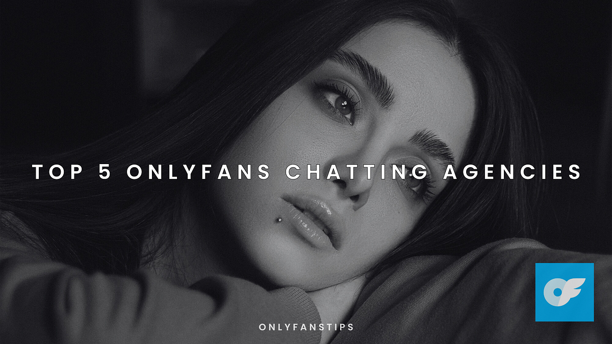 Top 5 OnlyFans Chatting agencies — Best Onlyfans chatters | by Ana
