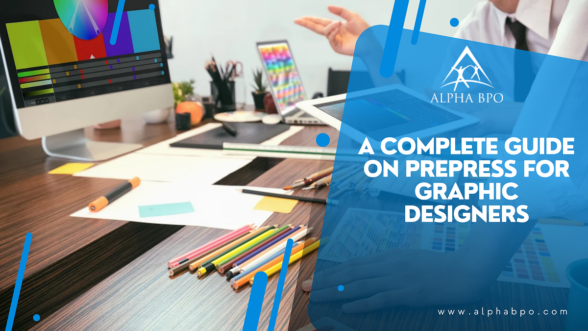A Complete Guide on Prepress for Graphic Designers by Alpha BPO Medium