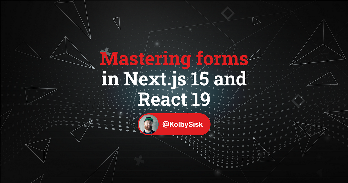 Mastering forms in Next.js 15 and React 19 | by Kolby Sisk | Jan, 2025 ...