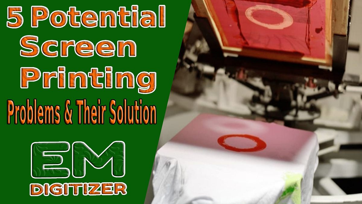 5 Potential Screen Printing Problems & Their Solution Emdigitizerblog Medium