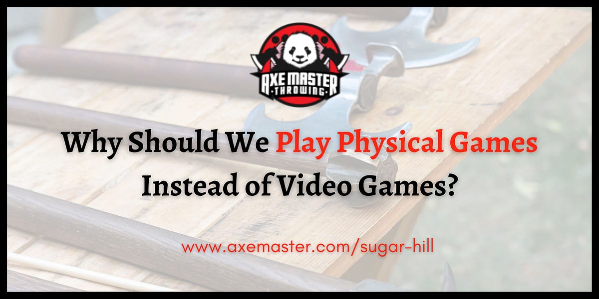 Why Should We Play Physical Games Instead of Video Games? by Axe Master Medium
