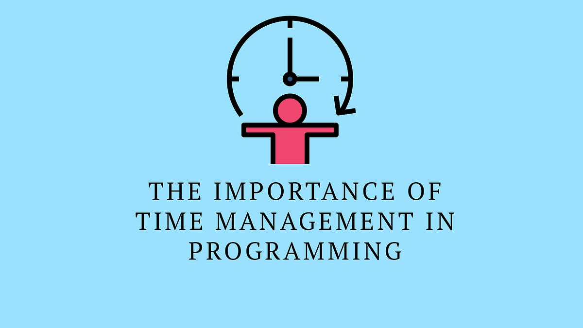 The Importance of Time Management in Programming | by Salwa M | Medium
