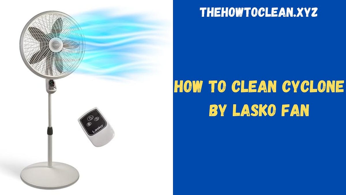 How to Clean Cyclone by Lasko FanStep Step Guide by Information Medium