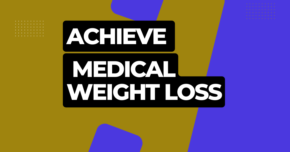 Achieve Medical Weight Loss. Achieving medical weight loss requires