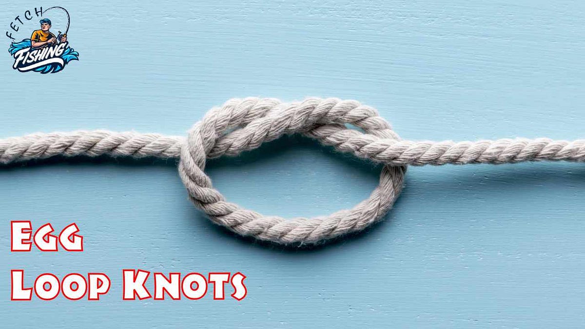 how-to-tie-an-egg-loop-knot-for-fishing-fishing-fetch-by
