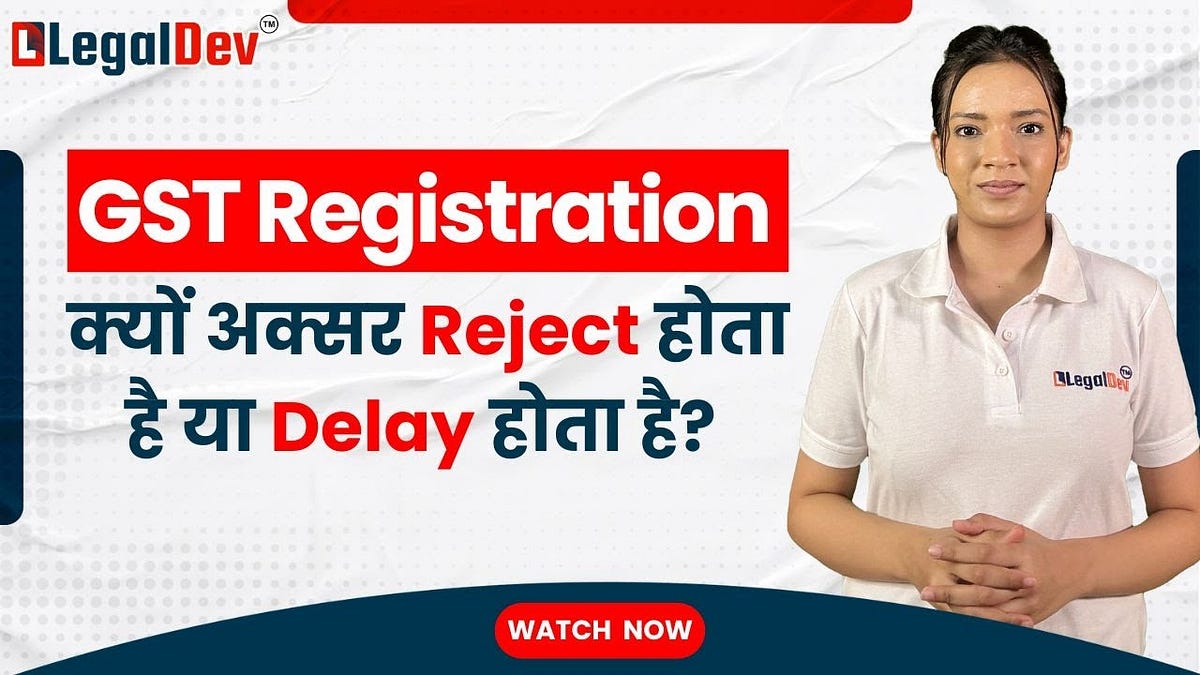 Why is GST registration rejected and delayed Legal Dev Medium