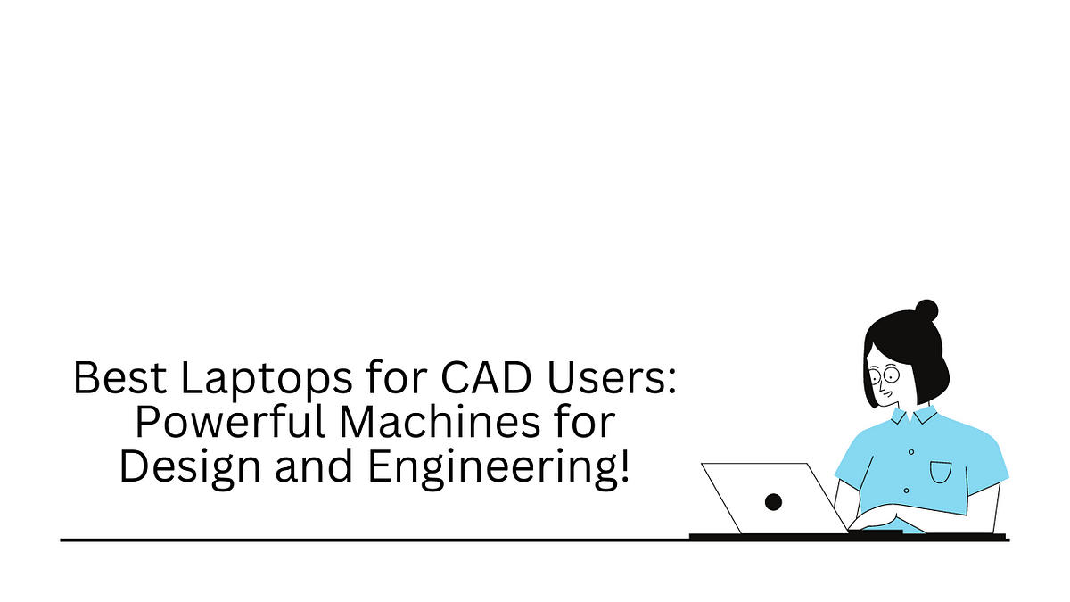 5 Best Laptops for CAD Users 2024: Powerful Machines for Design and  Engineering! | Medium