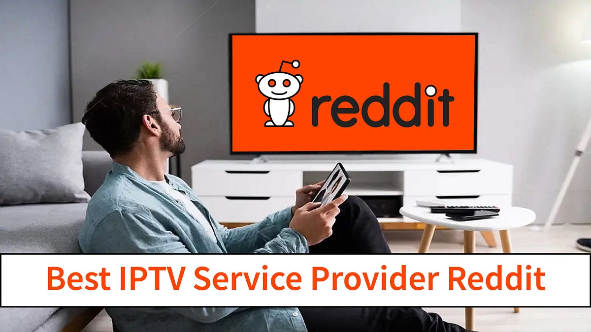 Reddit’s Streaming Gems The 7 Best IPTV Service Providers to Elevate