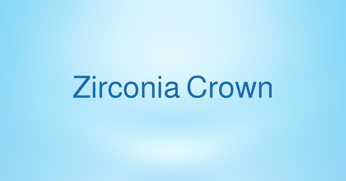 Zirconia Crown Advantages and Disadvantages of Zirconia Crown by